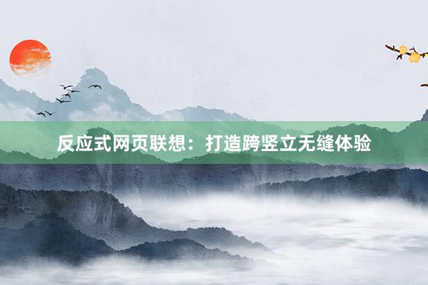 反应式网页联想：打造跨竖立无缝体验